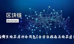 在哪里购买库神冷钱包？全方位指南与购买建议