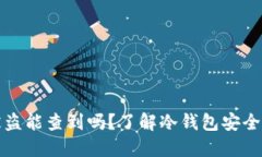 冷钱包资产被盗能查到吗？了解冷钱包安全性与