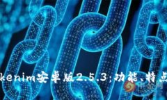 全面解析Tokenim安卓版2.5.3：功能、特点及使用指