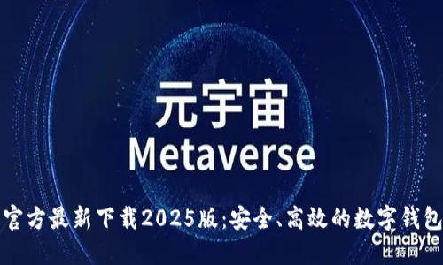 小狐钱包官方最新下载2025版：安全、高效的数字钱包解决方案