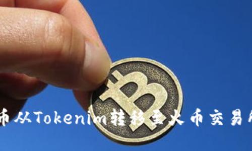 如何将FIL币从Tokenim转移至火币交易所：详细指南