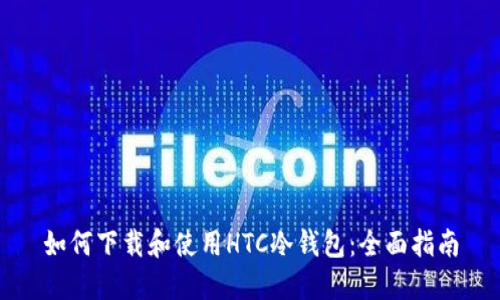 如何下载和使用HTC冷钱包：全面指南