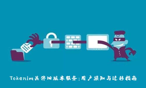 Tokenim关停旧版本服务：用户须知与迁移指南