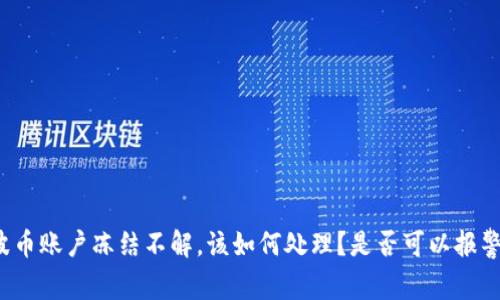 波币账户冻结不解，该如何处理？是否可以报警？