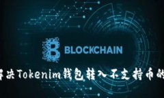 如何解决Tokenim钱包转入不支持币的问题？