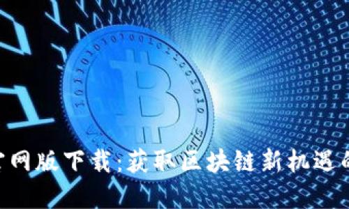Tokenim官网版下载:获取区块链新机遇的最佳途径