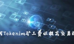 如何Tokenim矿工费以提高交易效率