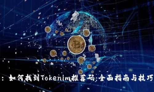 : 如何找到Tokenim推荐码:全面指南与技巧