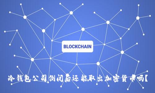 冷钱包公司倒闭后还能取出加密货币吗?
