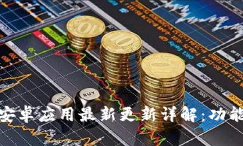 2023年Tokenim安卓应用最新更新详解：功能、优势与最佳实践