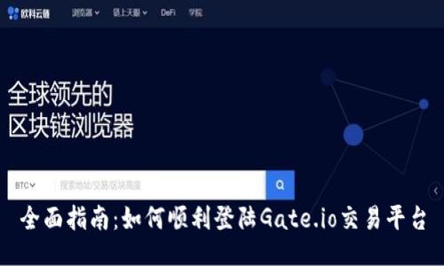 全面指南:如何顺利登陆Gate.io交易平台