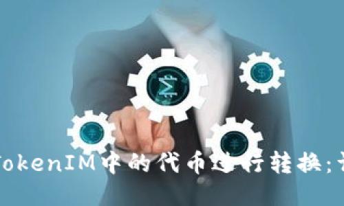 如何将TokenIM中的代币进行转换:详细指南