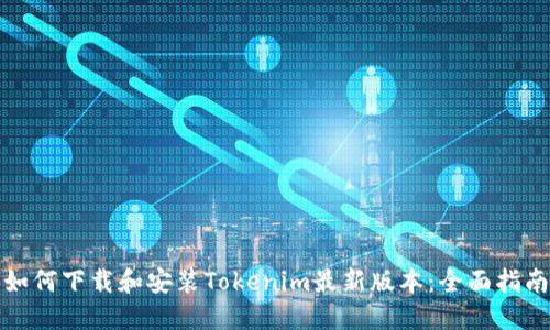 如何下载和安装Tokenim最新版本：全面指南