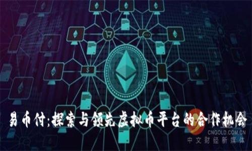 易币付:探索与领先虚拟币平台的合作机会