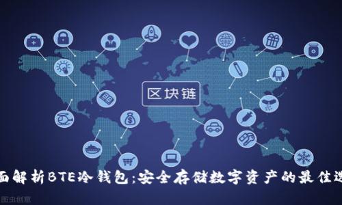 全面解析BTE冷钱包:安全存储数字资产的最佳选择