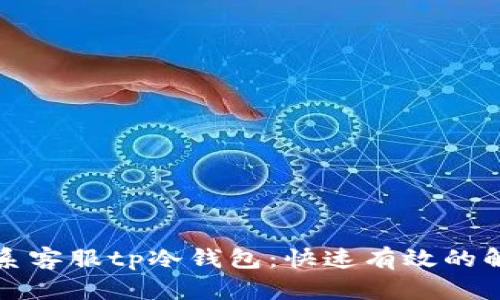 如何联系客服tp冷钱包:快速有效的解决方案