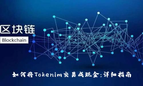 如何将Tokenim交易成现金:详细指南