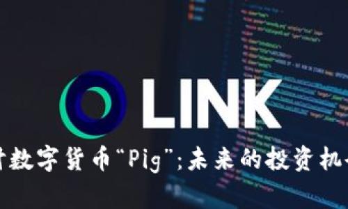深入探讨数字货币“Pig”：未来的投资机会与挑战