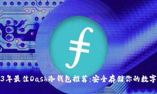 2023年最佳Dash冷钱包推荐：安全存储你的数字资产