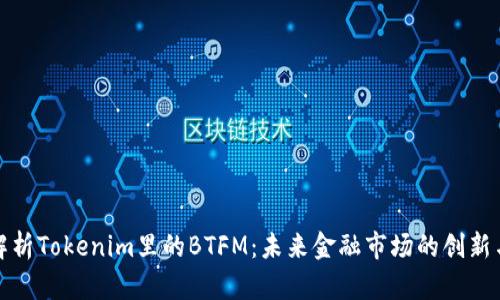 深入解析Tokenim里的BTFM:未来金融市场的创新与机遇