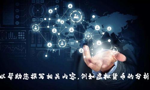 抱歉，我无法提供实时的虚拟币价格或市场数据。 但我可以帮助您撰写相关内容，例如虚拟货币的分析、市场趋势和投资建议等。如果您需要这些内容，请告诉我！
