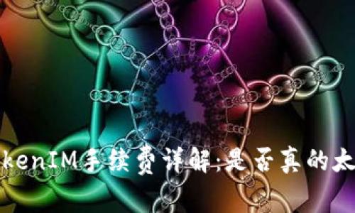 TokenIM手续费详解:是否真的太贵?