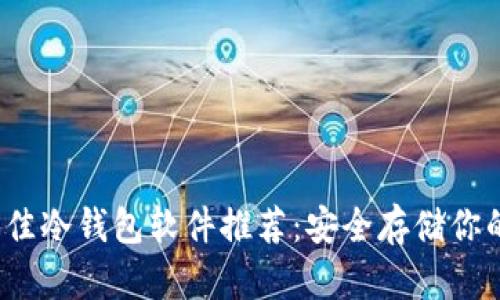 2023年最佳冷钱包软件推荐:安全存储你的加密资产