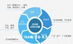 如何使用TRX制作冷钱包：详尽指南