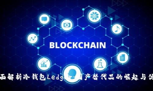 《全面解析冷钱包Ledger:国产替代品的崛起与优势》
