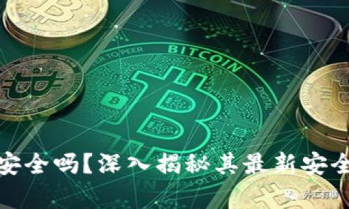 欧意冷钱包安全吗?深入揭秘其最新安全性与真实性
