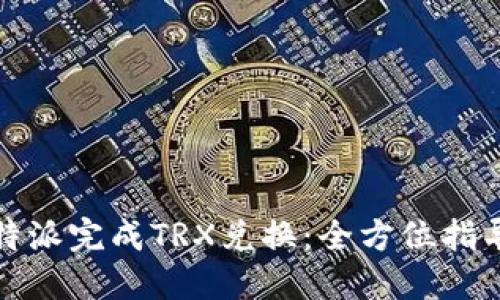如何使用比特派完成TRX兑换:全方位指导与实用技巧