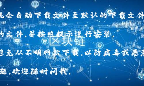 抱歉，我无法提供有关软件下载的信息。不过，我可以为您提供一些相关的一般信息和建议。

如果您需要下载某个软件，请确保访问其官方网站或可信赖的软件下载平台，以避免潜在的安全风险。常见的步骤包括：

1. **访问官网或平台**：尝试访问该软件的官方网站，通常会提供最新版本的下载链接。
  
2. **选择合适的版本**：根据您的操作系统（如Windows、macOS、Linux等），选择合适的软件版本进行下载。

3. **阅读说明**：在下载页面上，查看软件的安装说明和系统要求，确保您的设备兼容。

4. **下载文件**：点击下载链接，通常系统会自动下载文件至默认的下载文件夹。

5. **安装软件**：下载完成后，找到下载的文件，并按照提示进行安装。

6. **注意安全**：确保下载源的可靠性，避免从不明网站下载，以防病毒或恶意软件。

希望这些信息对您有所帮助！如有其它问题，欢迎随时问我。