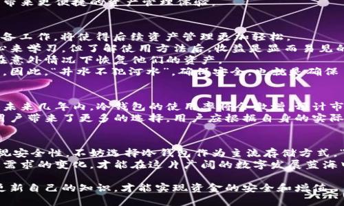   冷钱包：安全数字资产存储的最佳解决方案 /   
 guanjianci 冷钱包, 数字资产, 存储安全, 加密货币 /guanjianci 

冷钱包的概念与功能
在当今数字货币飞速发展的时代，越来越多的人开始关注如何安全地存储他们的加密资产。“一年之计在于春”，而安全存储资产的“春天”便是冷钱包。在众多存储方式中，冷钱包因其卓越的安全性而成为了许多投资者的首选。
冷钱包是一种不与互联网直接连接的存储设备，通常用于存储加密货币及其他数字资产。由于其断网的特性，冷钱包有效防止了黑客的攻击，使得用户的资产能够得到较大的保护。这与热钱包形成鲜明对比，后者因常连接网络而存在一定的安全风险。

冷钱包的种类
冷钱包有多种形式, 各自具有独特的优势。常见的冷钱包包括：硬件钱包、纸钱包和离线钱包。
硬件钱包，如Ledger和Trezor，使用加密技术来保护私钥，操作起来也相对简单方便。用户只需将其插入电脑或手机，即可进行安全的加密货币交易。
纸钱包则是将私钥打印在纸上的形式，这种方式便于用户自己掌控私钥，但同时也需要注意纸张的保存，以免磨损或损毁。此时可用“良药苦口”来形容，虽然保存不易，但只要保存得当，便能达成良好的效果。
离线钱包可以是专门的设备或软件，用户在没有网络的情况下创建并存储私钥，既能防止网络攻击，又能提高资产安全性。

为什么选择冷钱包？
选择冷钱包的理由不论是出于安全性、便捷性还是对资产的长期投资考虑，都有着其重要性。正如中国谚语所说：“小心驶得万年船”，唯有安全第一，方能持久发展。
首先，冷钱包最大优点在于安全。他们几乎不受网络攻击的影响，很难被黑客侵入。一些唯利是图的黑客会试图通过网络攻击来窃取用户的资产，但使用冷钱包，用户的私钥避开了这些风险，确保资产安全。
其次，因为冷钱包离线存储，用户可以随心所欲地使用自己的资产。尤其是当市场波动较大时，冷钱包能够给用户带来更便捷的资产管理体验。

冷钱包的使用与管理
使用冷钱包并不是一件难事，但为了确保安全，用户仍需遵循一些基本原则。正如说的“磨刀不误砍柴工”，做好准备工作，将使得后续资产管理更加轻松。
首先，在选择冷钱包时，确保选择那些口碑良好、技术先进的设备或软件。对于新手来说，可能需要一些时间和耐心来学习，但了解使用方法后，收益是显而易见的。
其次，定期备份私钥或助记词。即便是最安全的冷钱包，也可能面临损坏或丢失的风险。通过定期备份，用户可以在意外情况下恢复他们的资产。
最后，注意存放冷钱包的位置。若将冷钱包放置在易于被人看到或接触的地方，一旦不法分子觊觎，后果不堪设想。因此，“井水不犯河水”，确保安全，也就是确保自我资产的安全。

冷钱包的市场前景
随着数字资产的快速增长，冷钱包的市场需求也持续上升。越来越多的人开始关注这一领域。根据一些研究报告，未来几年内，冷钱包的使用率将会激增，预计市场份额将大幅度提升。正如“机遇总是留给有准备的人”，聪明的投资者应及时布局，争取在市场中占据一席之地。
此外，随着技术的不断创新，一些新的冷钱包形式也在不断涌现。例如，基于区块链技术的新的冷钱包应用等，给用户带来了更多的选择。用户应根据自身的实际需求，选择最适合的方案，确保稳健盈利。

总结与展望
在这个快速发展的数字经济时代，冷钱包是保障数字资产安全的最佳选择之一。用户在存储数字资产时，务须重视安全性，不妨选择冷钱包作为主流存储方式。“不怕慢，就怕站”，安全存储资产，才能在市场发展中立于不败之地。
未来，随着更多用户的认可与使用，冷钱包的技术也会愈加完善，带来更为出色的用户体验。只有适应并前瞻市场需求的变化，才能在这片广阔的数字发展蓝海中捕获属于自己的“金蛋”。

通过以上分析，可以看出冷钱包的重要性以及市场发展潜力。因此，投资者在选择冷钱包时，务必保持警惕，不断更新自己的知识，才能实现资金的安全和增值。