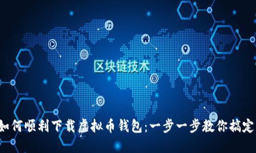 如何顺利下载虚拟币钱包:一步一步教你搞定!