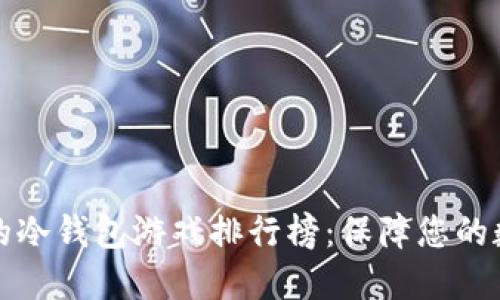 十大最安全的冷钱包游戏排行榜:保障您的数字资产安全