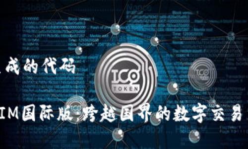 之前生成的代码
TokenIM国际版:跨越国界的数字交易新体验