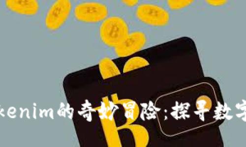 baozi
    小狐狸与Tokenim的奇妙冒险：探寻数字世界的奇幻之旅