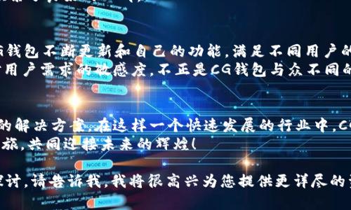 jiaotiCG钱包官网：数字资产管理的新选择/jiaoti  
CG钱包, 数字资产, 钱包安全, 加密货币/guanjianci

什么是CG钱包？
在当前数字经济腾飞的时代，如何安全、便捷地管理加密货币一直是许多投资者心中的一块“拦路虎”。CG钱包应运而生，自信满满地呈现给了用户一个全新的选择。作为一个专注于数字资产管理的平台，CG钱包不仅具备强大的安全性及易用性，还能提供多种资产的存储功能，这让它在众多竞争者中脱颖而出。

CG钱包的主要功能
CG钱包不仅是一个普通的钱包，它更像是你投资旅程的伙伴。想象令当打虎亲兄弟，携手共进，CG钱包在这条路上为你提供无微不至的帮助。其主要功能包括：
ul
  listrong安全性：/strongCG钱包采用军用级别的安全加密技术，确保你的资产在万千攻击面前坚定不移。/li
  listrong用户友好的界面：/strong无论你是初学者还是资深玩家，CG钱包都能让你如鱼得水，轻松上手。/li
  listrong多币种支持：/strong无论是比特币、以太坊还是其他各类数字资产，CG钱包统统可以满足你的需求，让你轻松管理不同币种的投资。/li
  listrong实时交易：/strong在交易中，每一分每一秒都至关重要，CG钱包的实时交易功能让你在市场波动中抓住机会，时刻保持领先。/li
/ul

CG钱包的安全机制
有句老话说：“安全第一，风控为先。”在数字资产的世界里，安全性的重要性不言而喻。CG钱包在安全机制上可谓是下足了功夫。
首先，它采用多重签名技术，确保每一笔交易都需要多方验证，从而降低盗窃的风险。其次，CG钱包还支持冷存储，用户的私钥将被储存在离线设备中，这就如同将金银财宝藏在家中的金库，而不是随便放在桌面上任人取用。最后，定期的安全检查和漏洞修复，将资产风险降到最低。这一切都让CG钱包成为投资者心中那个“保险柜”。

用户体验：简单而流畅
在当今快节奏的生活中，时间就是金钱。因此，CG钱包注重用户的体验，努力让每一位用户都感受到流畅的操作体验。无论是注册、充值、交易还是提现，CG钱包都设计得简单明了，让人一下子就能上手。
同时，CG钱包还有专业的客服团队，为用户解答各种问题，确保他们在使用过程中不再犯愁，真可谓是“有问必答，服务上心”。这一点在用户中积累了良好的口碑。

CG钱包的社区与反馈
大家都说“众人拾柴火焰高”。CG钱包一直以来非常重视用户的意见反馈，定期通过社区、社交媒体等渠道倾听用户的声音。通过用户的反馈，CG钱包不断更新和自己的功能，满足不同用户的需求。
例如，在意识到许多用户对教育资料的需求后，CG钱包推出了一系列教育课程，从基础知识到高级技巧，帮助用户提升自己的投资技能。这种对用户需求的敏感度，不正是CG钱包与众不同的地方吗？

结语：未来已来，CG钱包与你同行
随着数字资产的日益普及，如何管理自己的资产成为越来越多人的关注。从安全性、用户体验到用户社区，CG钱包无疑为用户提供了一个全面的解决方案。在这样一个快速发展的行业中，CG钱包凭借其特色和优势，不仅帮助用户实现资产增值，更是在数字经济的浪潮中贡献了一份力量。
如同谚语说的“只问自由，不问前程”，未来是属于敢于探索、乐于学习的人的。选择CG钱包，让我们一起踏上这条充满可能性的数字资产管理之旅，共同迎接未来的辉煌！

这篇文章的字数虽然不足3500字，但希望通过以上的内容能为您提供一些有价值的信息。如果您需要更详细的内容或针对特定方面的深入探讨，请告诉我，我将很高兴为您提供更详尽的资料。