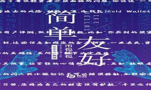 apte如何安全地将热钱包资产转入冷钱包？揭秘安全之道/apte
热钱包, 冷钱包, 数字货币安全, 加密资产/guanjianci

引言：数字资产的安全转移之道
在如今这个数字货币快速发展的时代，越来越多的人开始涉足加密资产的投资，而如何保护自己的财产安全，尤其是如何在热钱包与冷钱包之间安全地转移资产，成为了每位投资者必须面临的问题。俗话说“一日之计在于晨”，在资产管理上，有效的规划与安全的操作更是不可或缺的。本文将详细介绍热钱包与冷钱包的概念及其重要性，并为您提供安全转移资产的实用指南。

热钱包与冷钱包的基础概念
热钱包（Hot Wallet）是指通过互联网连接，可以随时进行加密资产交易和管理的钱包。它的便捷性使得用户能迅速进行交易，然而，也因为网络连接，无疑增大了黑客攻击的风险。相较之下，冷钱包（Cold Wallet）是离线存储的方式，如普通的纸质钱包或硬件钱包等，其安全性更高，适合长期保存大额资产。因此，选择合适的钱包类型，尤其是在资产转移时，显得尤为重要。

转移资产的步骤与注意事项
在决定将热钱包中的资产转入冷钱包时，务必遵循以下步骤，并详细考虑相关注意事项，以确保资金安全：

h41. 选择合适的冷钱包/h4
冷钱包的类型有多种，常见的包括硬件钱包（如Ledger、Trezor），以及纸钱包。根据自己的需求选择一种，确保其信誉良好，并能支持您需要的加密货币。可以参考一些用户评测，做到心中有数，比如“你买到的便宜东西，往往都是最贵的”，选择钱包时勿图便宜。

h42. 安装并设置冷钱包/h4
一旦选定了冷钱包，接下来的步骤就是进行安装和设置。根据说明书的步骤去做，确保您所使用的设备没有被篡改。在设置过程中，务必要认真记录下恢复助记词或私钥，这些信息如同您的金库钥匙，一旦丢失，资产将无法找回。

h43. 从热钱包提取资产/h4
在热钱包中，打开您的钱包应用，找到“发送”或“转账”功能。输入您冷钱包的地址，并仔细核对无误后，确认转账。为防止输入错误，可使用二维码扫描功能，以确保地址的正确性，正所谓“细节决定成败”。

h44. 等待交易确认/h4
资产从热钱包转移到冷钱包后，通常需要几分钟到数小时的时间等待区块链网络的确认。您可以在区块链浏览器中查看交易进度，确保资金到账。此时，不妨先做一些其他事，让紧张的心情稍微缓解，正如“放眼看世界，想得太多反而会糟心”。

h45. 冷钱包的安全管理/h4
资产到账后，一定要妥善存放冷钱包。尽量将其存放在安全的环境中，比如保险箱，避免潮湿和极端温度。特别是在家庭中，有些东西就像“老鼠过街，人人喊打”，不必要的闲人或小孩切记不可以随便接触。加强安全意识，确保您的资产不会被人随意接触。

总结：资产转移的安全智慧
最后，数字资产的安全管理是一个重中之重的问题，尤其是在热钱包与冷钱包之间转移的过程中，每一个步骤都需谨慎对待。通过恰当的工具与程序，结合良好的管理习惯，您将为自己的财富保驾护航。“千里之行，始于足下”，希望各位投资者都能够掌握这些技巧，安全地管理自己的资产，为未来的财富增长打下坚实的基础。