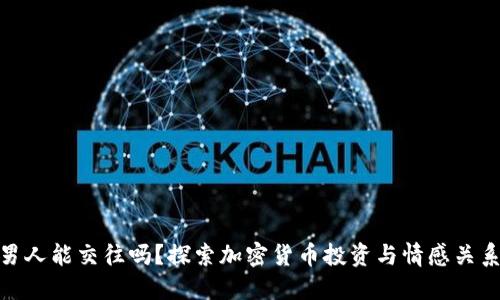 炒币的男人能交往吗？探索加密货币投资与情感关系的平衡
