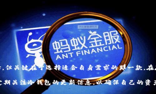 本文限于知识截止日期，无法提供最新信息。但是我可以为您提供一般的信息和策略。

冷钱包（Cold Wallet）作为一种安全的加密货币存储方式，通常与多种加密货币合作，以确保用户可以安全存储他们的数字资产。在选择冷钱包时，用户通常会考虑支持的加密货币种类。

冷钱包概述
冷钱包是指不与互联网直接连接的存储设备，它能有效地防止黑客攻击。与热钱包（Hot Wallet）相比，冷钱包提供高水平的安全性，因此，越来越多的投资者和机构选择使用冷钱包来保护他们的加密资产。

冷钱包支持的主要加密货币
目前，许多知名的冷钱包通常支持主要的加密货币，包括但不限于以下几种：
ul
    listrong比特币（Bitcoin，BTC）/strong：作为市场上第一个也是最有价值的加密货币，几乎所有冷钱包均支持比特币。/li
    listrong以太坊（Ethereum，ETH）/strong：作为支持智能合约的平台，以太坊在许多冷钱包中也被广泛支持。/li
    listrong瑞波币（Ripple，XRP）/strong：由于其在金融领域的应用，某些冷钱包也提供对瑞波币的支持。/li
    listrong莱特币（Litecoin，LTC）/strong：被誉为“比特币的轻量版”，莱特币通常也会在冷钱包中列为支持货币。/li
/ul

冷钱包的选择标准
在选择冷钱包时，投资者需要考虑多个因素：
ul
    listrong安全性/strong：冷钱包的首要职责是提供高安全性，确保私钥不被黑客获取。/li
    listrong易用性/strong：用户界面友好，操作简单，确保用户可以方便的进行资产管理。/li
    listrong多币种支持/strong：支持更多种类的加密货币能够增加投资组合的灵活性。/li
    listrong社区支持和声誉/strong：选择有良好声誉和活跃社区支持的冷钱包品牌，能为用户提供额外的保障。/li
/ul

流行的冷钱包品牌
目前市场上有许多流行的冷钱包，下面是一些常见的品牌：
ul
    listrongTrezor/strong：被认为是市场上第一款硬件钱包，支持多种加密货币，安全性高。/li
    listrongLedger/strong：另一款知名的硬件钱包，提供多种型号，满足不同用户的需求。/li
    listrongEllipal/strong：无网络连接，采用二维码扫描技术确保安全，强调其“空气隔离”设计。/li
/ul

如何使用冷钱包存储加密货币
使用冷钱包存储加密货币的步骤很简单：
ol
    li购买 cold wallet 设备并按说明书进行设置。/li
    li生成一个新的钱包地址，通常需要记录和保存恢复种子。/li
    li将您的加密货币从热钱包转账到冷钱包地址。/li
    li定期更新设备的固件，确保安全性。/li
/ol

冷钱包的优势与挑战
冷钱包尽管有许多优势，但也并非没有挑战：
ul
    listrong优势/strong：极高的安全性，适合长期存储，防止黑客攻击。/li
    listrong挑战/strong：相较于热钱包，使用上的不便，随身携带和访问不如热钱包快捷。/li
/ul

结论
冷钱包的安全性使其成为加密货币投资者普遍推荐的选择。虽然市面上有多种冷钱包可供选择，但关键在于选择适合自身需求的那一款。在存储加密货币时，保持警惕并采取适当的安全措施始终是最重要的，毕竟“防患未然，方为上策”。

同时，请记住，随着加密市场的变化，冷钱包的支持政策与兼容性也可能持续更新。建议投资者定期关注冷钱包的更新信息，以确保自己的资产始终处于安全状态。