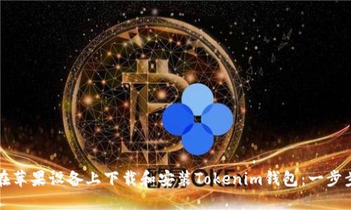 如何在苹果设备上下载和安装Tokenim钱包：一步步指南