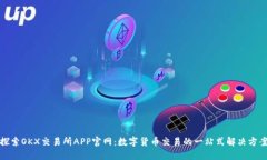 探索OKX交易所APP官网：数字货币交易的