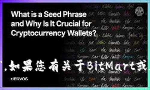 BitMart交易所的中文名称为“比特玛特”。如果您有关于BitMart或加密货币交易的其他问题，欢迎随时询问！