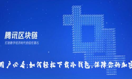 苹果手机用户必看:如何轻松下载冷钱包,保障你的加密资产安全