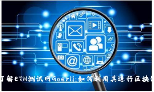 深入了解ETH测试网Goerli:如何利用其进行区块链开发