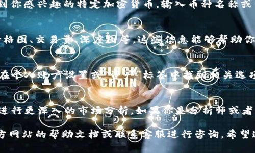 在Tokenim等加密货币交易平台中，浏览或查看市场数据通常可以通过以下几种方式进行：

### 1. 登录账户
首先，你需要登录到你的Tokenim账户。确保你使用的是正确的用户名和密码，以便顺利访问平台的所有功能。

### 2. 主界面
登录后，通常会看到主界面，其中包含各种市场信息、交易对，以及当前的价格走势。你可以在主屏幕上找到浏览功能，通常会有一个“市场”或“交易”标签。

### 3. 筛选和搜索功能
在“市场”标签下，你可以使用筛选或搜索功能来快速找到你感兴趣的特定加密货币。输入币种名称或代码，就能准确定位到该币种的市场信息。

### 4. 查看具体交易对
选择特定的交易对后，通常会看到更详细的图表，包括价格图、交易量、深度图等。这些信息能够帮助你更好地了解市场动态。

### 5. 财务记录和交易历史
如果你希望查看自己的交易历史或财务记录，通常可以在个人账户设置或“资产”标签中找到相关选项。这里能够帮助你追踪自己的投资表现。

### 6. 增强功能
一些平台还提供高级数据分析工具和图表，让用户能够进行更深入的市场分析。如果你是分析师或者经验丰富的交易者，可以利用这些工具来制定投资策略。

如果你在使用Tokenim的过程中遇到困难，可以参考官方网站的帮助文档或联系客服进行咨询。希望这些信息能够帮助你顺利浏览Tokenim里的相关内容！