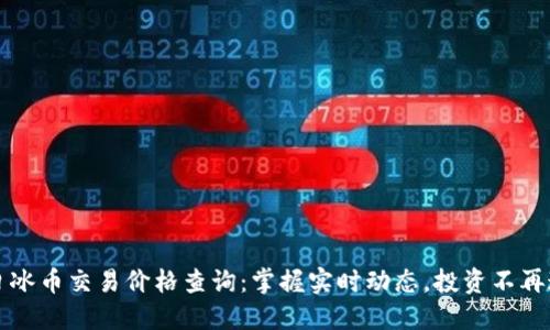 今日冰币交易价格查询:掌握实时动态,投资不再迷茫