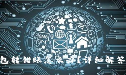 tokenim钱包转错账怎么办?详细解答与解决方案