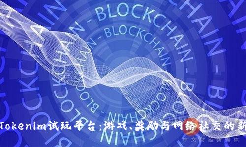 探索Tokenim试玩平台：游戏、奖励与网络社交的新视野